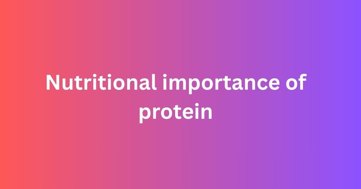 Nutritional importance of protein: